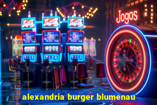 alexandria burger blumenau